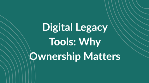 Digital Legacy Tools Why Ownership Matters