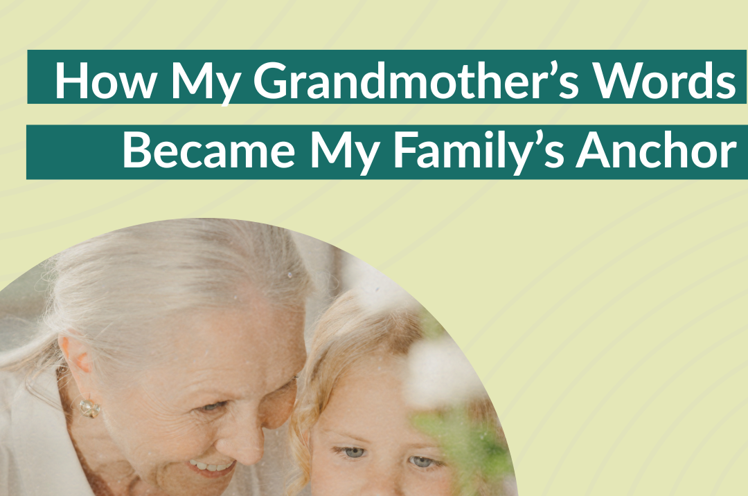 How My Grandmother’s Words Became My Family’s Anchor