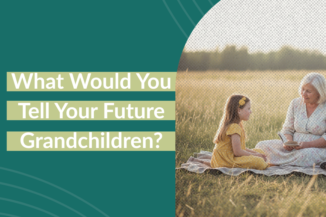What Would You Tell Your Future Grandchildren_