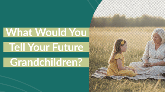 What Would You Tell Your Future Grandchildren_
