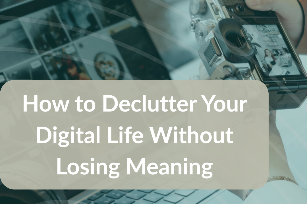 How to Declutter Your Digital Life Without Losing Meaning How to Declutter Your Digital Life Without Losing Meaning