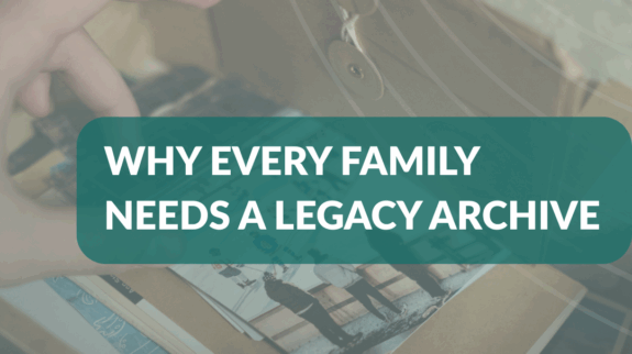Why Every Family Needs a Legacy Archive