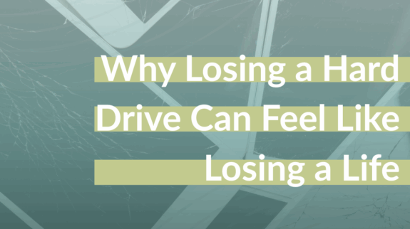 Why Losing a Hard Drive Can Feel Like Losing a Life