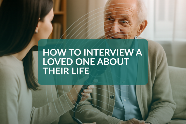 How to Interview a Loved One About Their Life