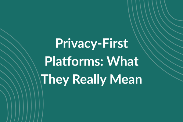 PrivacyFirst Platforms What They Really Mean