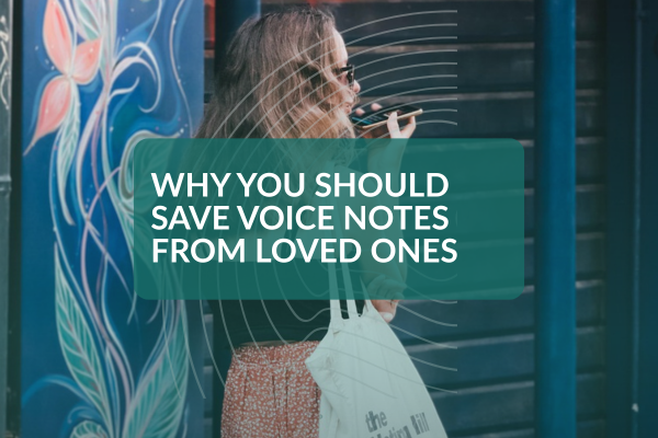 Why You Should Save Voice Notes from Loved Ones - Blog